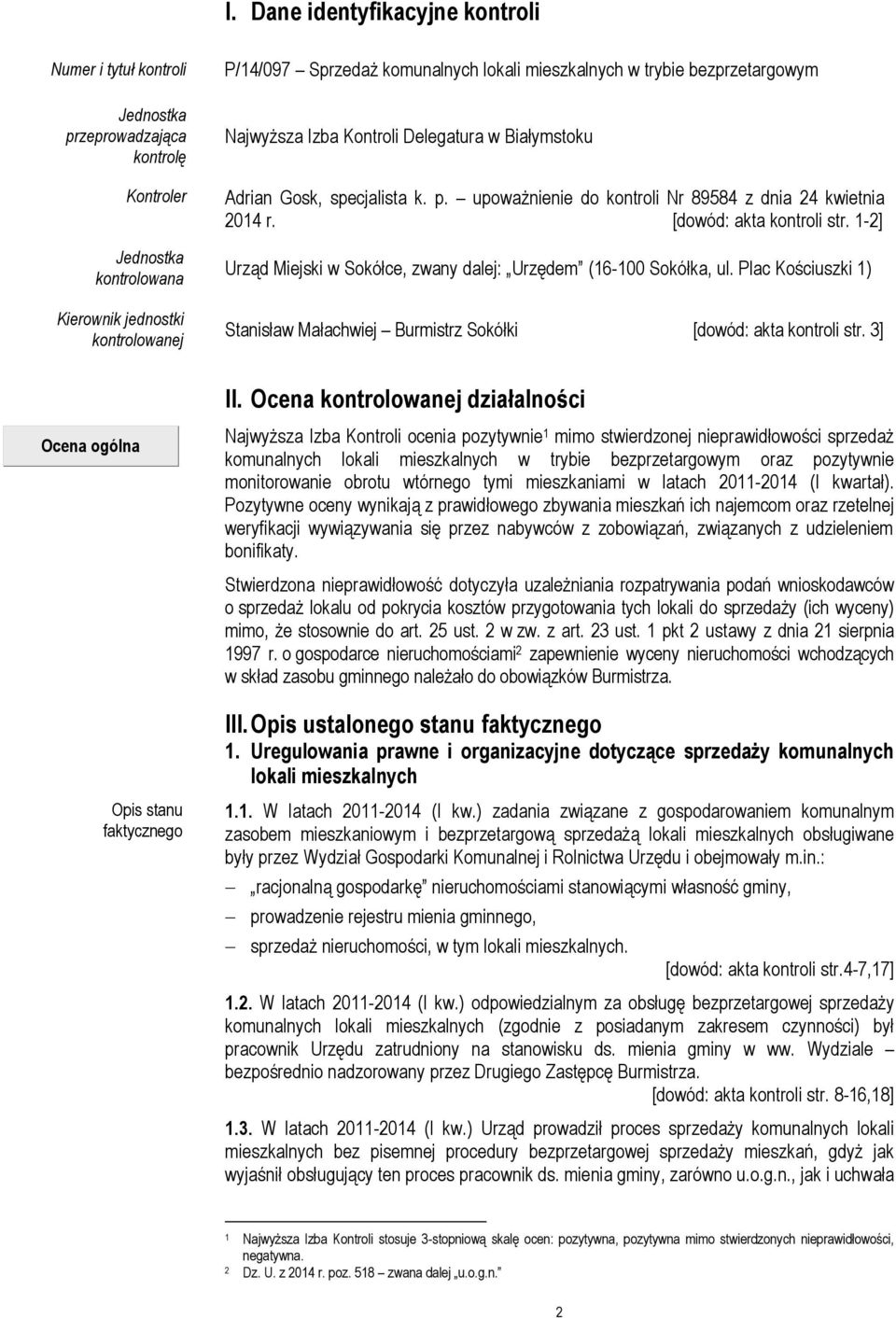 [dowód: akta kontroli str. 1-2] Urząd Miejski w Sokółce, zwany dalej: Urzędem (16-100 Sokółka, ul. Plac Kościuszki 1) Stanisław Małachwiej Burmistrz Sokółki [dowód: akta kontroli str. 3] II.