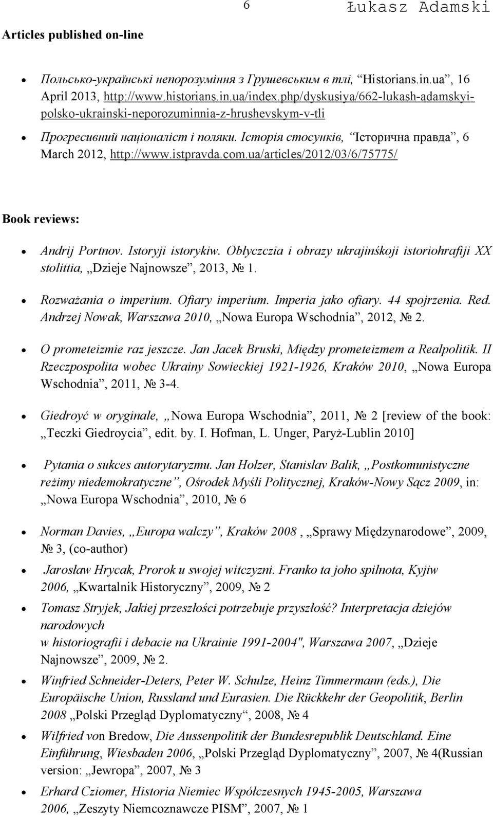 ua/articles/2012/03/6/75775/ Book reviews: Andrij Portnov. Istoryji istorykiw. Obłyczczia i obrazy ukrajinśkoji istoriohrafiji XX stolittia, Dzieje Najnowsze, 2013, 1. Rozważania o imperium.