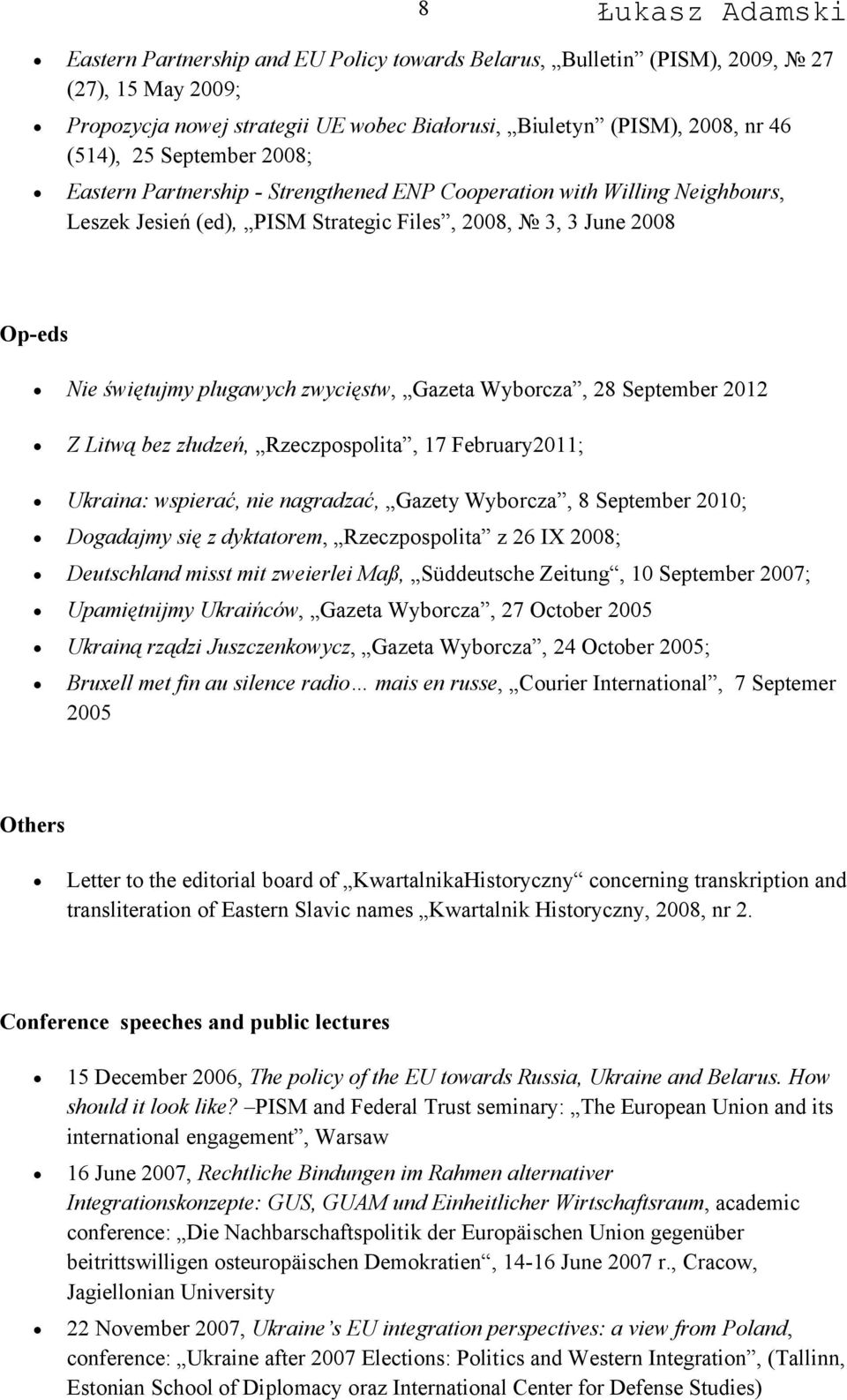 28 September 2012 Z Litwą bez złudzeń, Rzeczpospolita, 17 February2011; Ukraina: wspierać, nie nagradzać, Gazety Wyborcza, 8 September 2010; Dogadajmy się z dyktatorem, Rzeczpospolita z 26 IX 2008;
