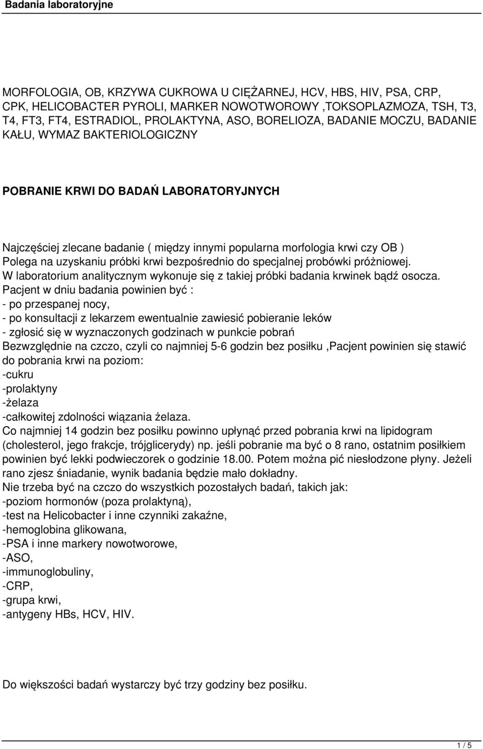 bezpośrednio do specjalnej probówki próżniowej. W laboratorium analitycznym wykonuje się z takiej próbki badania krwinek bądź osocza.