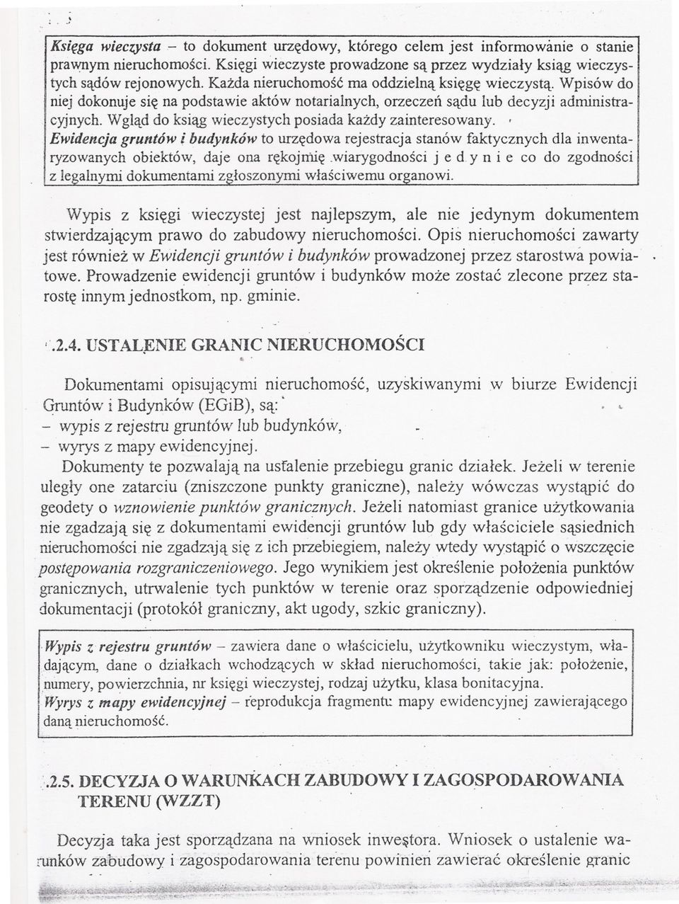 Wglad do ksiag wieczystych posiada kazdy zainteresowany. ' Ewidencja gruntów i budynków to urzedowa rejestracja stanów faktycznych dla inwentaryzowanych obiektów, daje ona rekojniie.