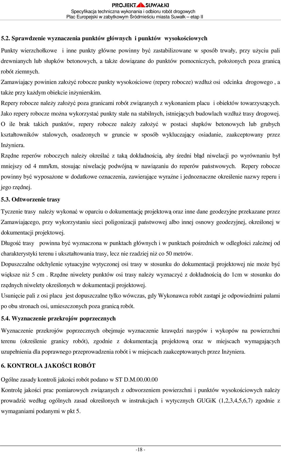 Zamawiający powinien załoŝyć robocze punkty wysokościowe (repery robocze) wzdłuŝ osi odcinka drogowego, a takŝe przy kaŝdym obiekcie inŝynierskim.