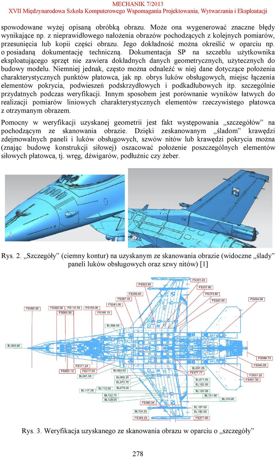 Dokumentacja SP na szczeblu użytkownika eksploatującego sprzęt nie zawiera dokładnych danych geometrycznych, użytecznych do budowy modelu.