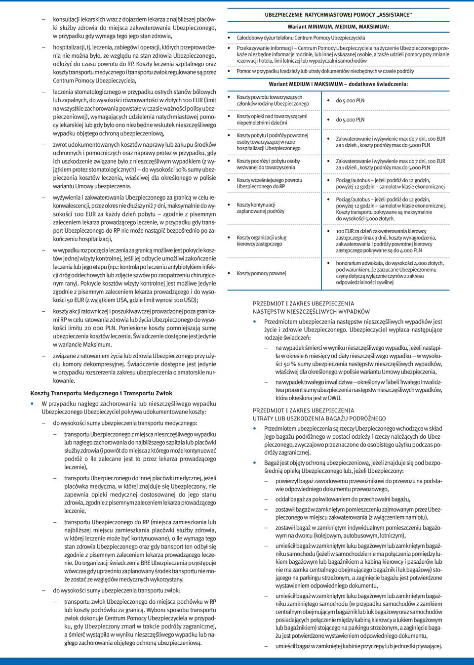 Koszty leczenia szpitalnego oraz kosztytransportumedycznegoitransportuzwłokregulowanesąprzez Centrum PomocyUbezpieczyciela, leczenia stomatologicznego w przypadku ostrych stanów bólowych