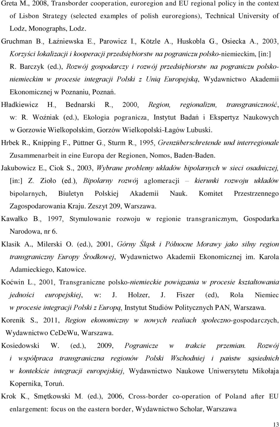 ), Rozwój gospodarczy i rozwój przedsiębiorstw na pograniczu polskoniemieckim w procesie integracji Polski z Unią Europejską, Wydawnictwo Akademii Ekonomicznej w Poznaniu, Poznań. Hładkiewicz H.