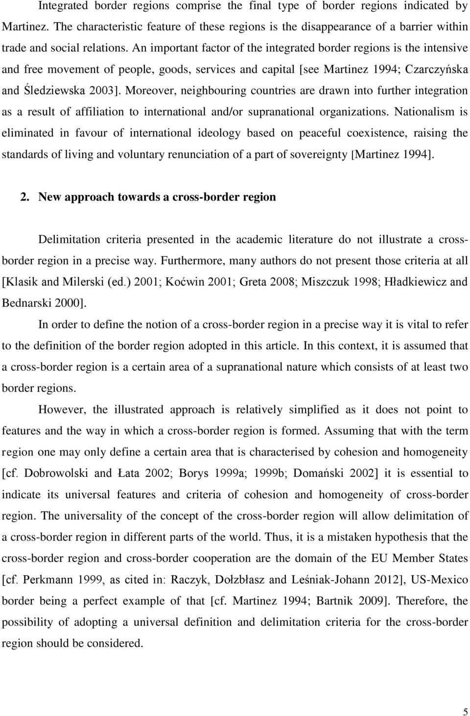 An important factor of the integrated border regions is the intensive and free movement of people, goods, services and capital [see Martinez 1994; Czarczyńska and Śledziewska 2003].