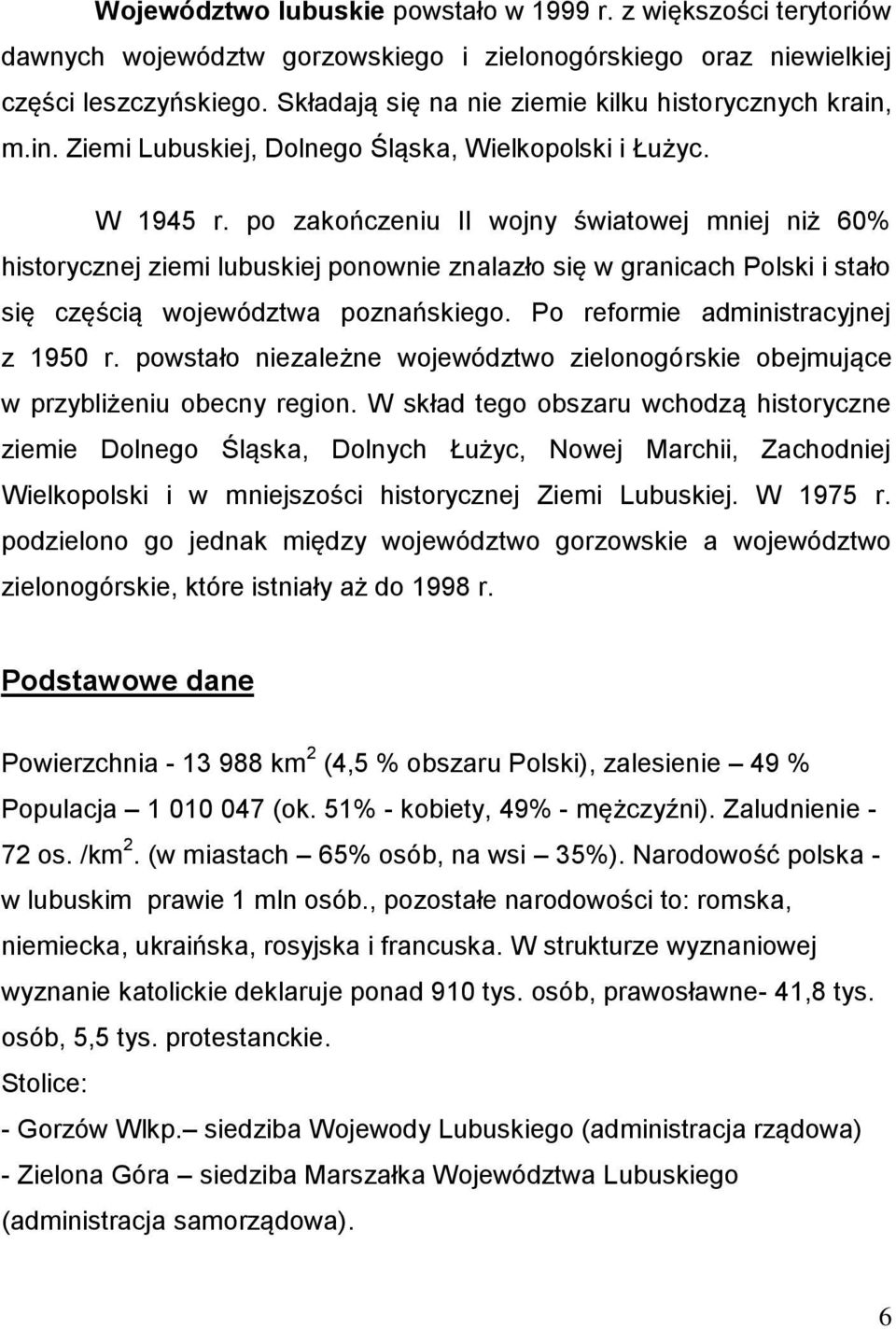 po zakończeniu II wojny światowej mniej niż 60% historycznej ziemi lubuskiej ponownie znalazło się w granicach Polski i stało się częścią województwa poznańskiego.