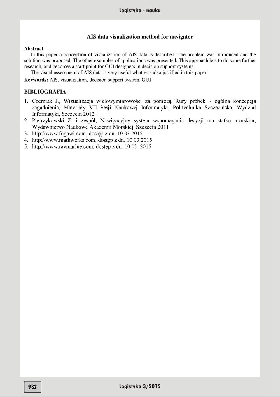 The visual assessment of AIS data is very useful what was also justified in this paper. Keywords: AIS, visualization, decision support system, GUI BIBLIOGRAFIA 1. Czerniak J.