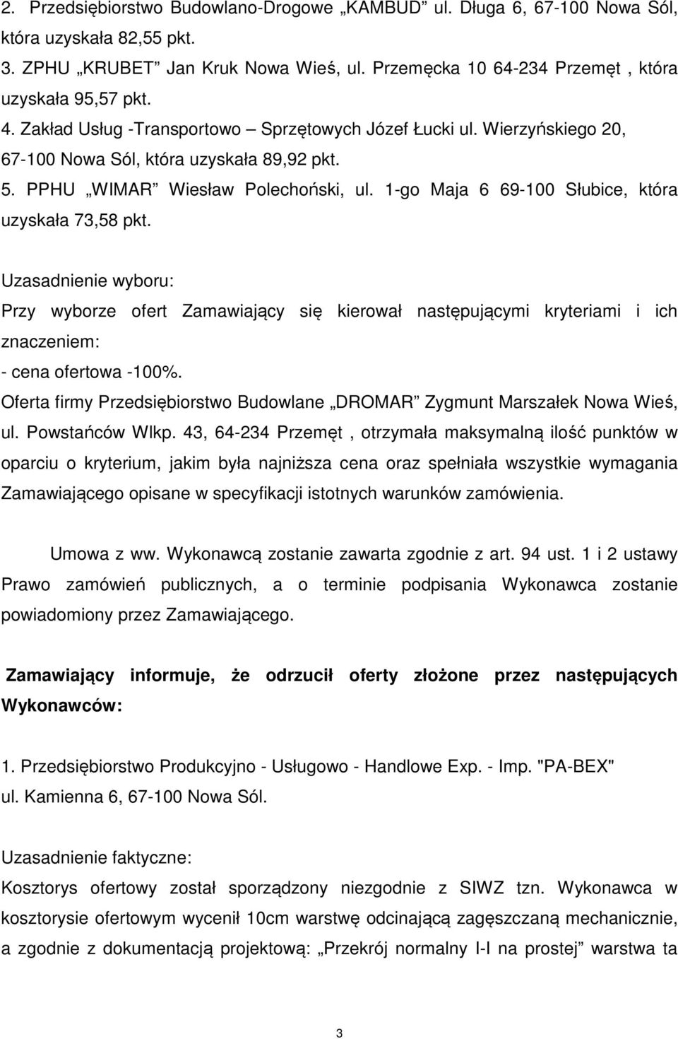 1-go Maja 6 69-100 Słubice, która uzyskała 73,58 pkt. Uzasadnienie wyboru: Przy wyborze ofert Zamawiający się kierował następującymi kryteriami i ich znaczeniem: - cena ofertowa -100%.