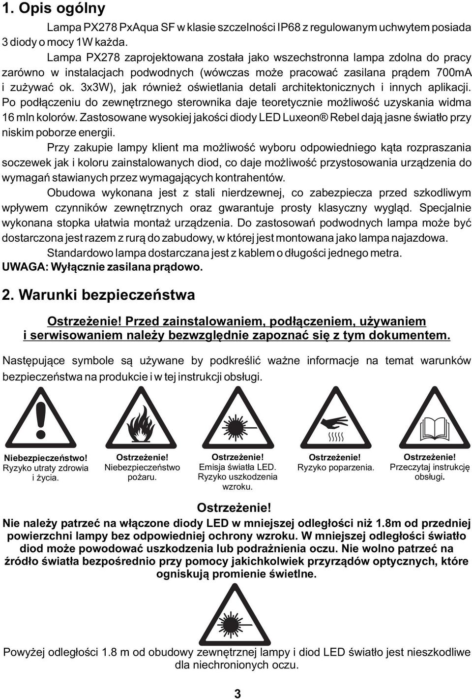 xw), jak również oświetlania detali architektonicznych i innych aplikacji. Po podłączeniu do zewnętrznego sterownika daje teoretycznie możliwość uzyskania widma mln kolorów.