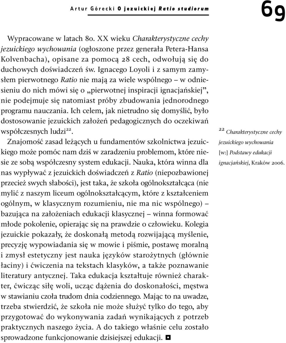 Ignacego Loyoli i z samym zamysłem pierwotnego Ratio nie mają za wiele wspólnego w odniesieniu do nich mówi się o pierwotnej inspiracji ignacjańskiej, nie podejmuje się natomiast próby zbudowania