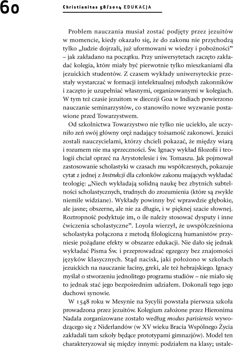 Z czasem wykłady uniwersyteckie przestały wystarczać w formacji intelektualnej młodych zakonników i zaczęto je uzupełniać własnymi, organizowanymi w kolegiach.