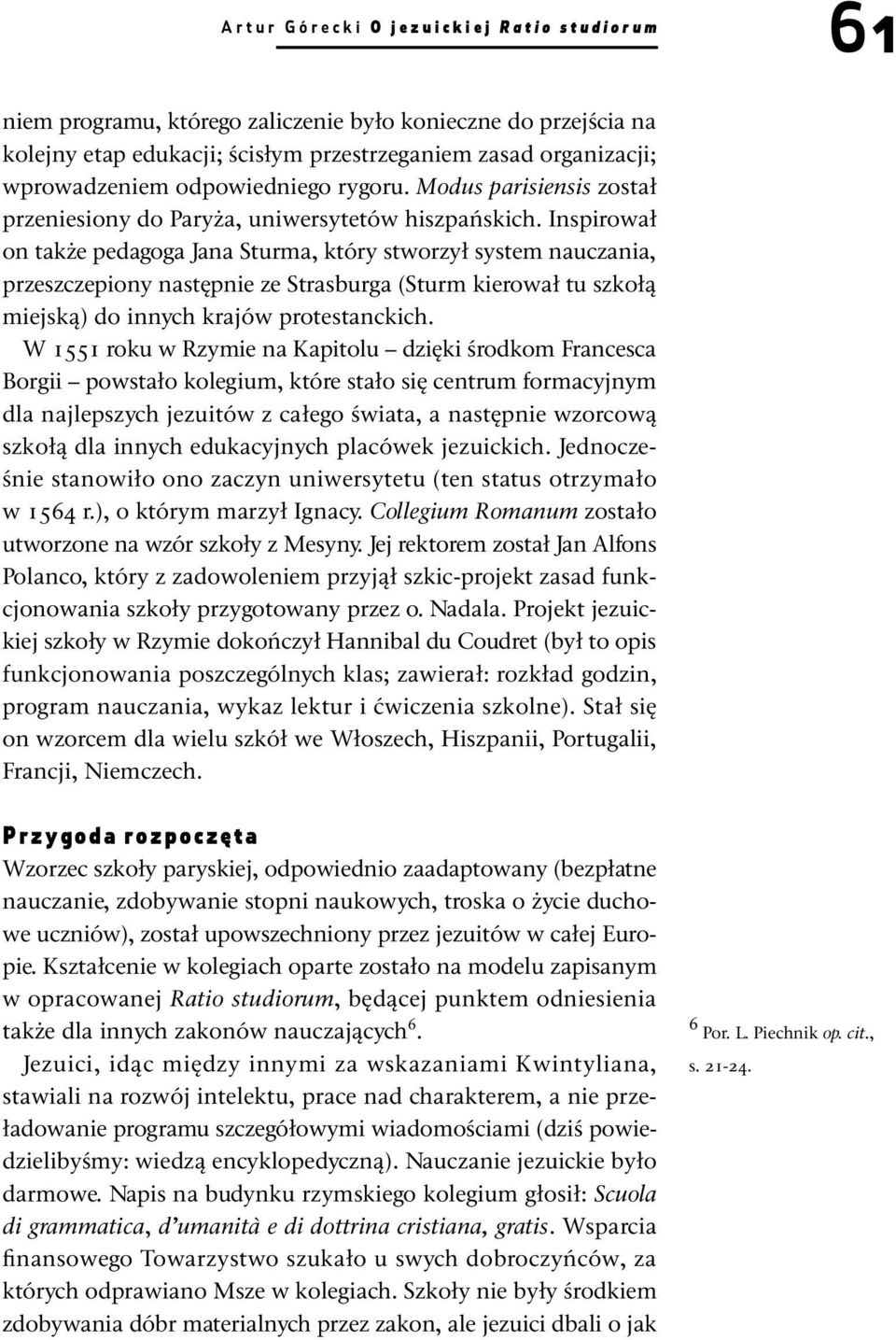 Inspirował on także pedagoga Jana Sturma, który stworzył system nauczania, przeszczepiony następnie ze Strasburga (Sturm kierował tu szkołą miejską) do innych krajów protestanckich.