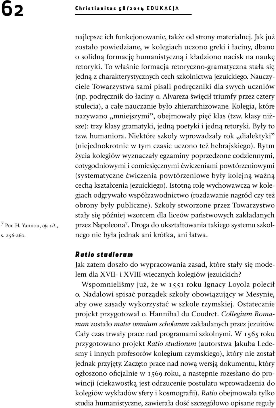 To właśnie formacja retoryczno-gramatyczna stała się jedną z charakterystycznych cech szkolnictwa jezuickiego. Nauczyciele Towarzystwa sami pisali podręczniki dla swych uczniów (np.