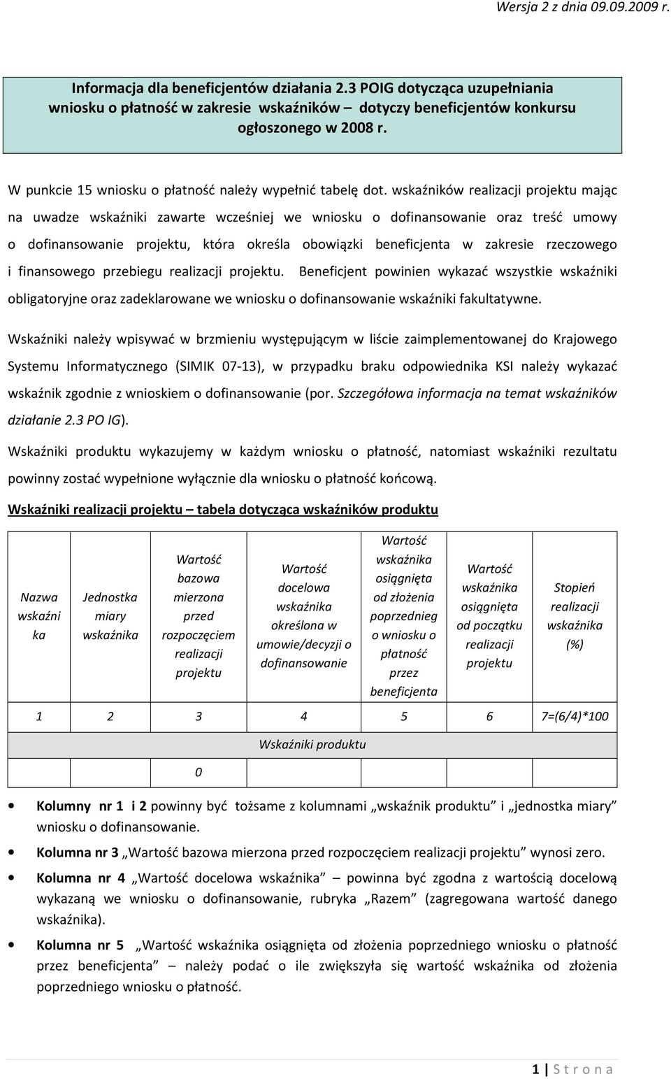 wskaźników mając na uwadze wskaźniki zawarte wcześniej we wniosku o dofinansowanie oraz treść umowy o dofinansowanie, która określa obowiązki beneficjenta w zakresie rzeczowego i finansowego