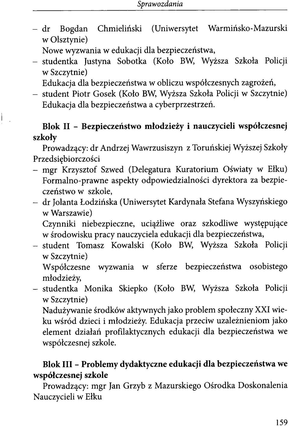 Blok II - Bezpieczeństwo młodzieży i nauczycieli współczesnej szkoły Prowadzący: dr Andrzej Wawrzusiszyn z Toruńskiej Wyższej Szkoły Przedsiębiorczości - mgr Krzysztof Szwed (Delegatura Kuratorium