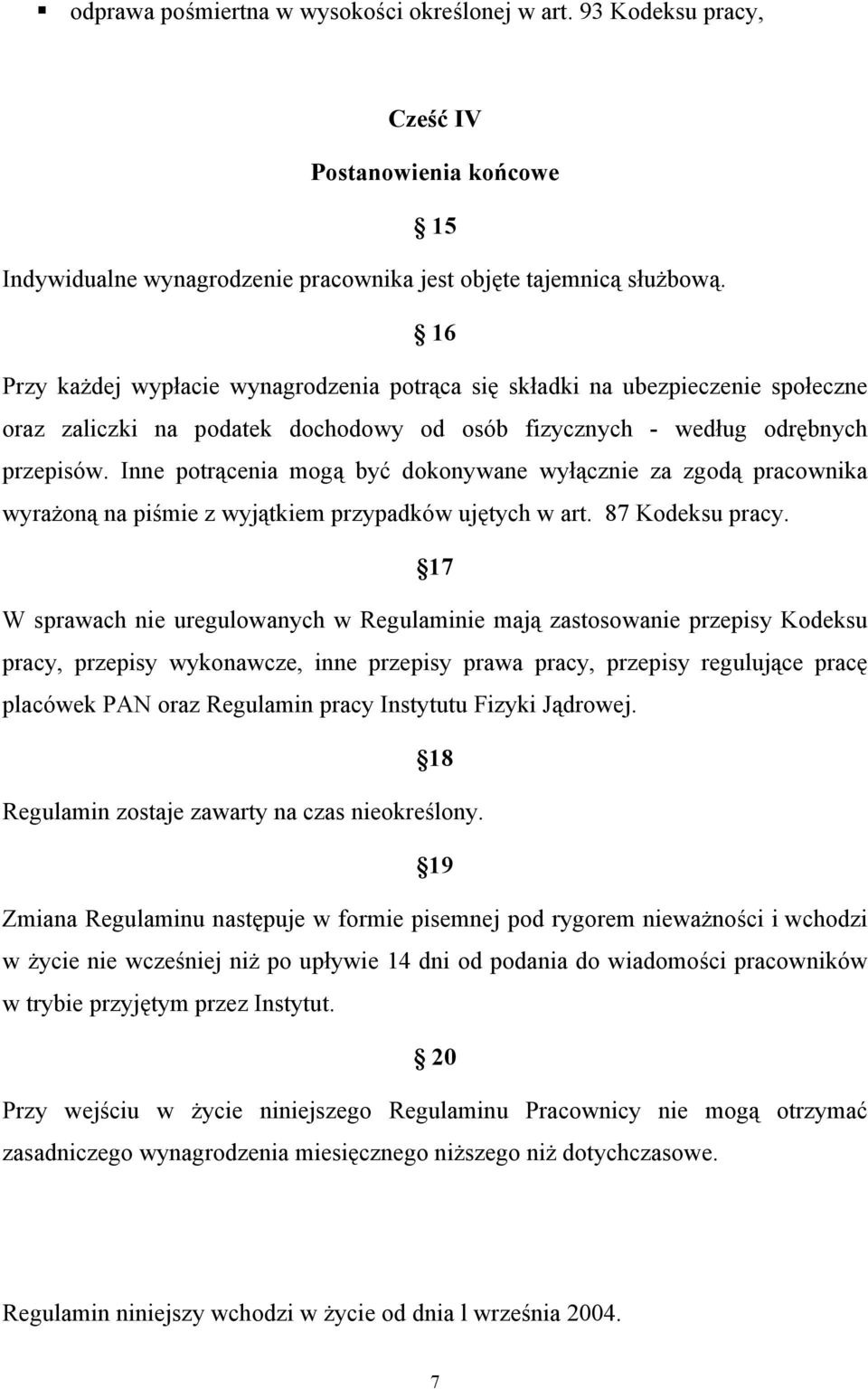 Inne potrącenia mogą być dokonywane wyłącznie za zgodą pracownika wyrażoną na piśmie z wyjątkiem przypadków ujętych w art. 87 Kodeksu pracy.