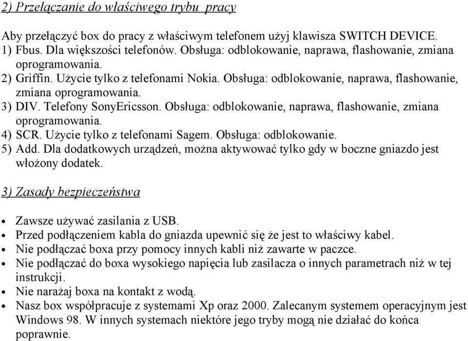 Telefony SonyEricsson. Obsługa: odblokowanie, naprawa, flashowanie, zmiana oprogramowania. 4) SCR. Użycie tylko z telefonami Sagem. Obsługa: odblokowanie. 5) Add.