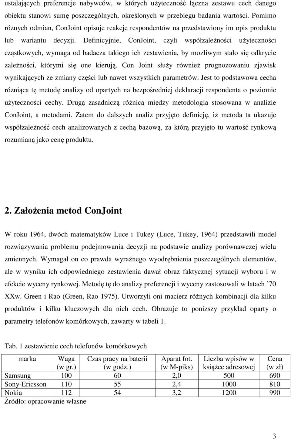 Definicyjnie, ConJoint, czyli współzależności użyteczności cząstkowych, wymaga od badacza takiego ich zestawienia, by możliwym stało się odkrycie zależności, którymi się one kierują.