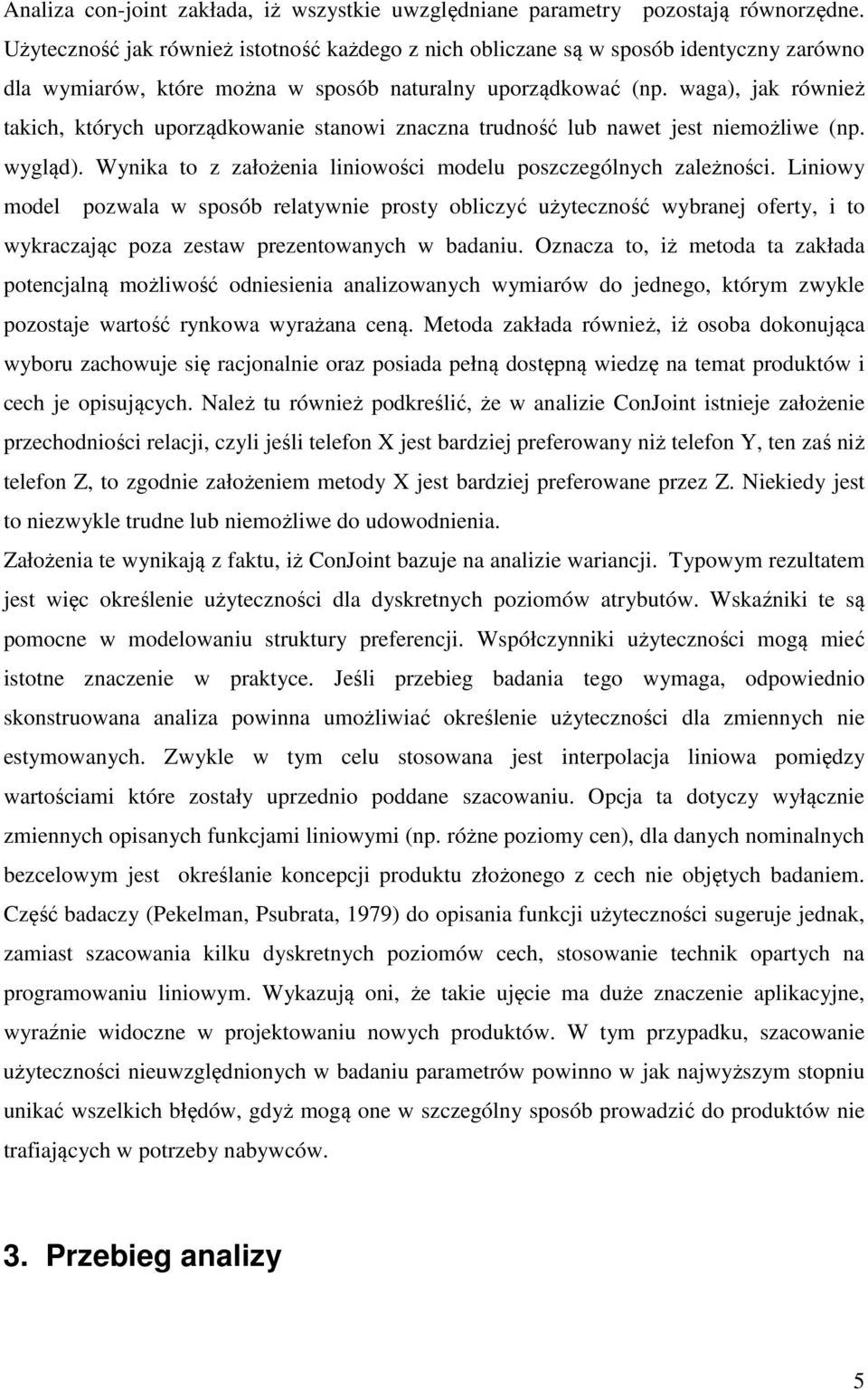 waga), jak również takich, których uporządkowanie stanowi znaczna trudność lub nawet jest niemożliwe (np. wygląd). Wynika to z założenia liniowości modelu poszczególnych zależności.