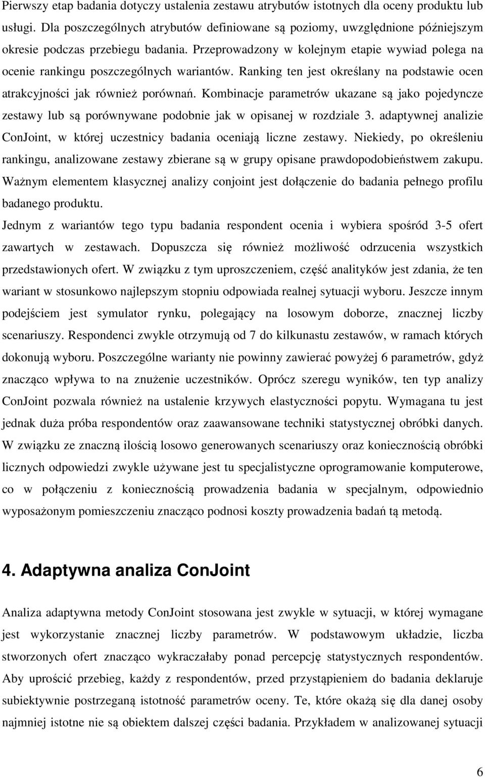 Przeprowadzony w kolejnym etapie wywiad polega na ocenie rankingu poszczególnych wariantów. Ranking ten jest określany na podstawie ocen atrakcyjności jak również porównań.