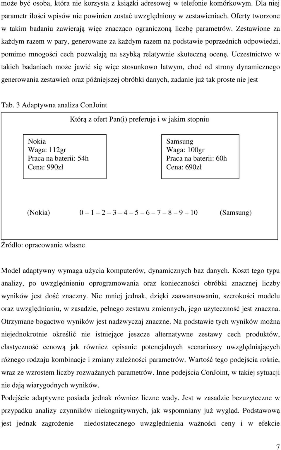 Zestawione za każdym razem w pary, generowane za każdym razem na podstawie poprzednich odpowiedzi, pomimo mnogości cech pozwalają na szybką relatywnie skuteczną ocenę.