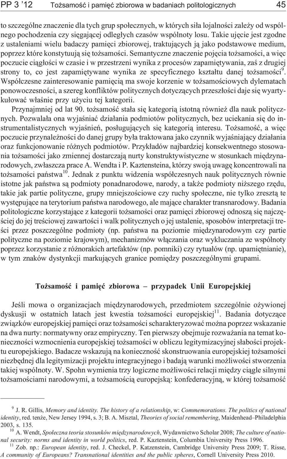 Semantyczne znaczenie pojêcia to samoœci, a wiêc poczucie ci¹g³oœci w czasie i w przestrzeni wynika z procesów zapamiêtywania, zaœ z drugiej strony to, co jest zapamiêtywane wynika ze specyficznego