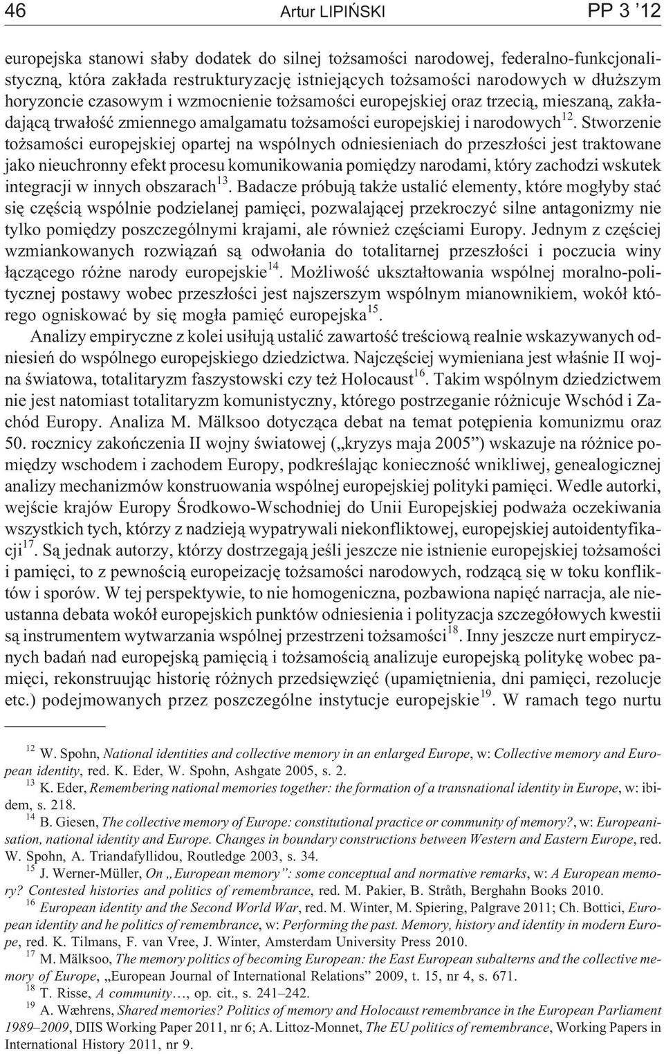 Stworzenie to samoœci europejskiej opartej na wspólnych odniesieniach do przesz³oœci jest traktowane jako nieuchronny efekt procesu komunikowania pomiêdzy narodami, który zachodzi wskutek integracji