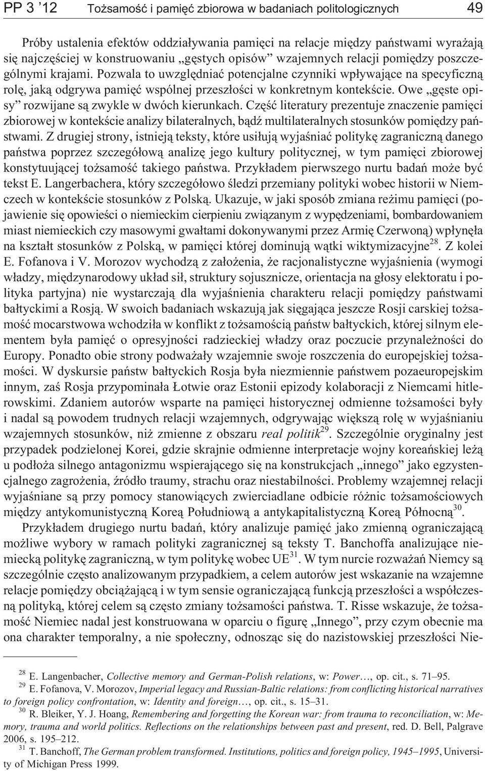 Owe gêste opisy rozwijane s¹ zwykle w dwóch kierunkach. Czêœæ literatury prezentuje znaczenie pamiêci zbiorowej w kontekœcie analizy bilateralnych, b¹dÿ multilateralnych stosunków pomiêdzy pañstwami.