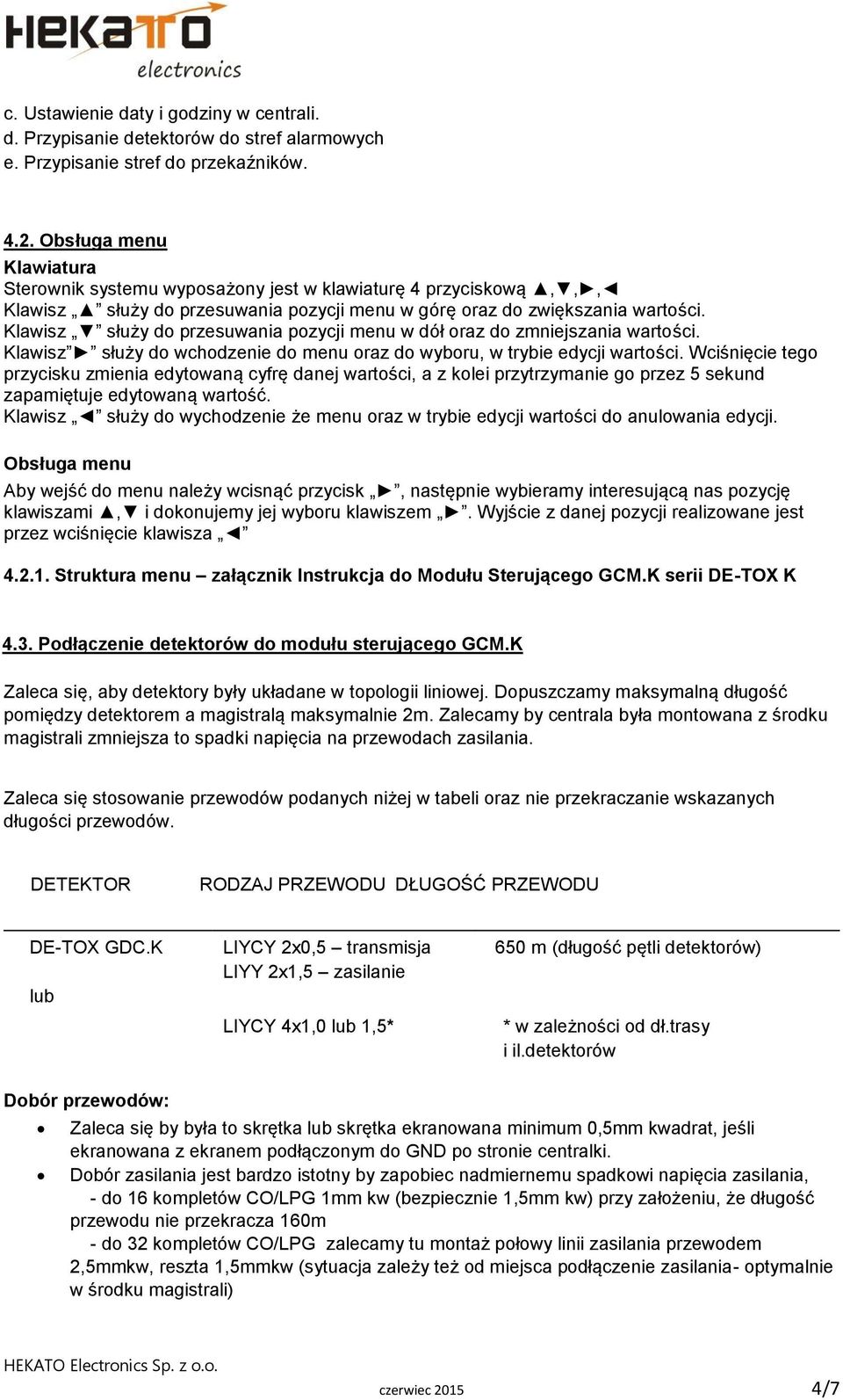 Klawisz służy do przesuwania pozycji menu w dół oraz do zmniejszania wartości. Klawisz służy do wchodzenie do menu oraz do wyboru, w trybie edycji wartości.