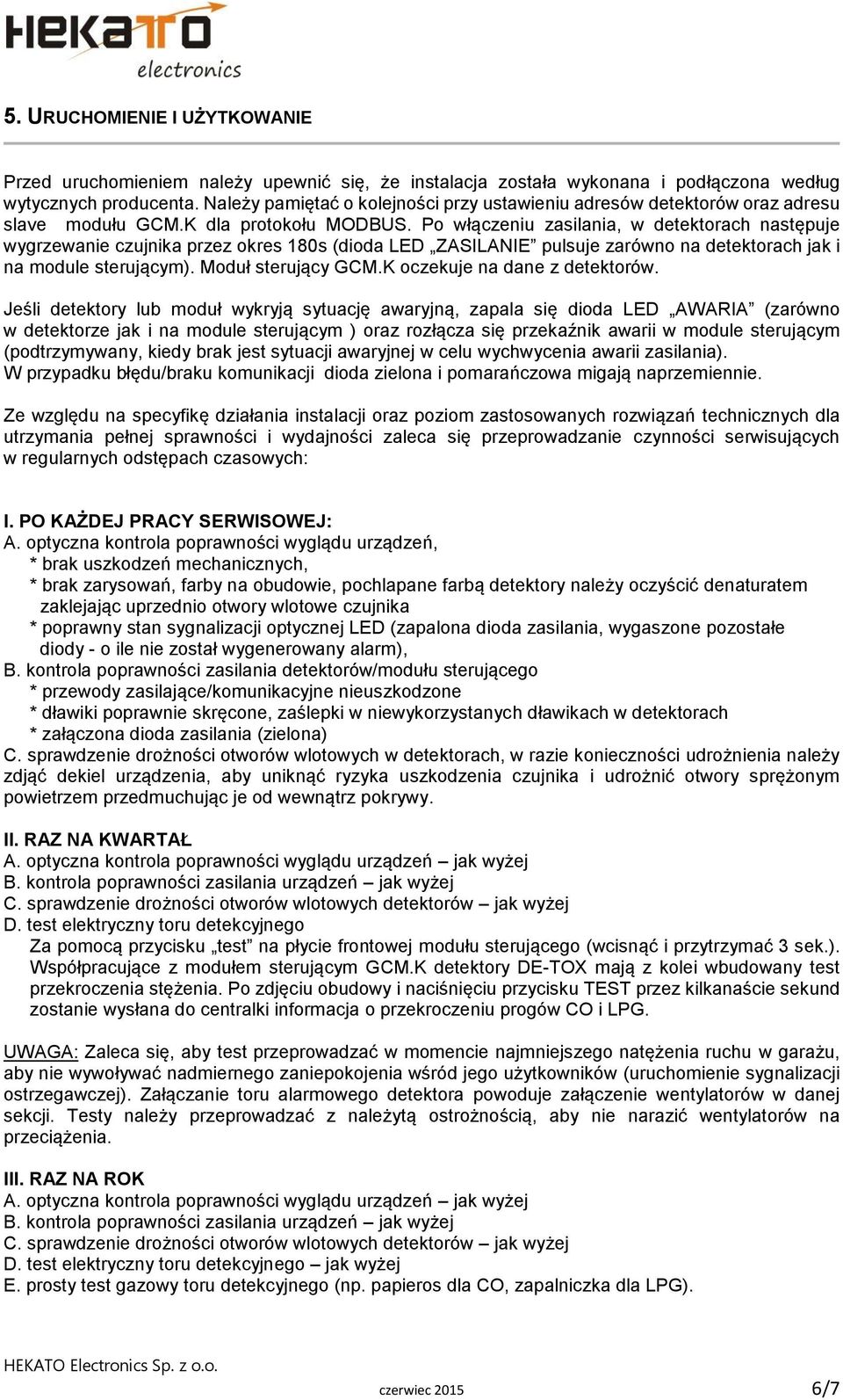 Po włączeniu zasilania, w detektorach następuje wygrzewanie czujnika przez okres 180s (dioda LED ZASILANIE pulsuje zarówno na detektorach jak i na module sterującym). Moduł sterujący GCM.