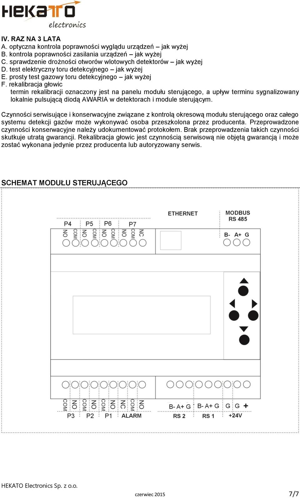 rekalibracja głowic termin rekalibracji oznaczony jest na panelu modułu sterującego, a upływ terminu sygnalizowany lokalnie pulsującą diodą AWARIA w detektorach i module sterującym.