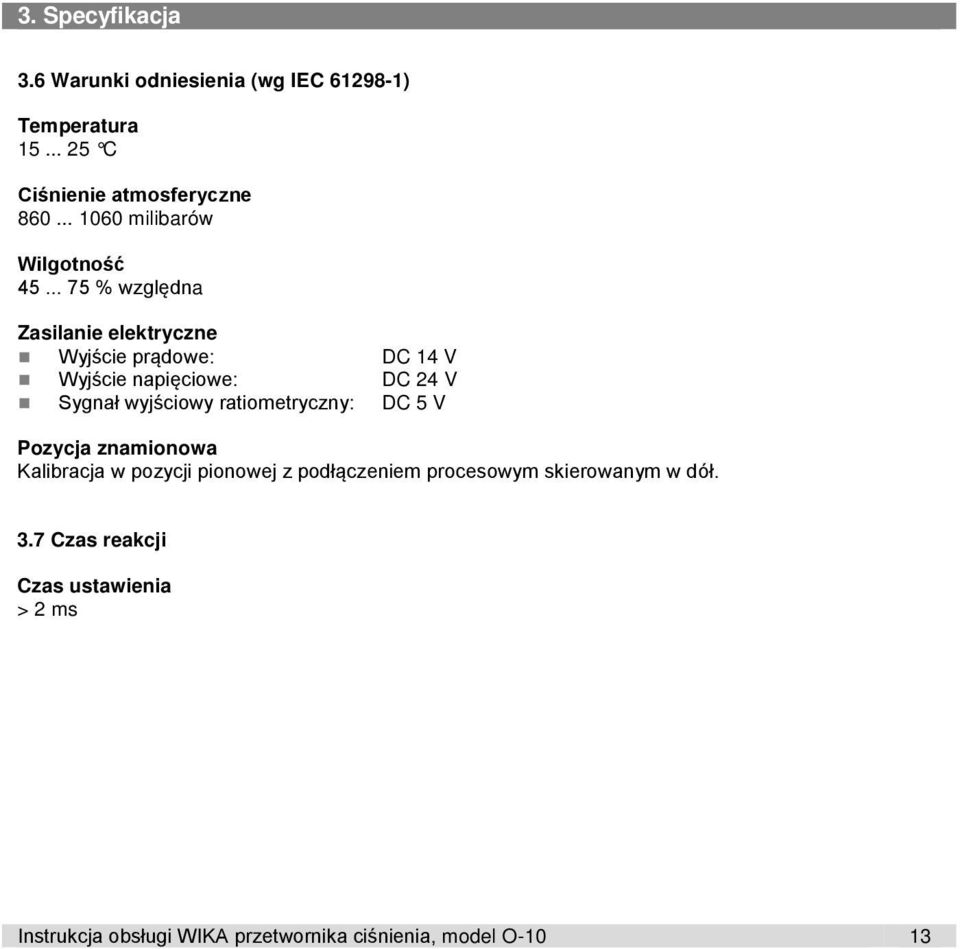 .. 75 % względna Zasilanie elektryczne Wyjście prądowe: DC 14 V Wyjście napięciowe: DC 24 V Sygnał wyjściowy