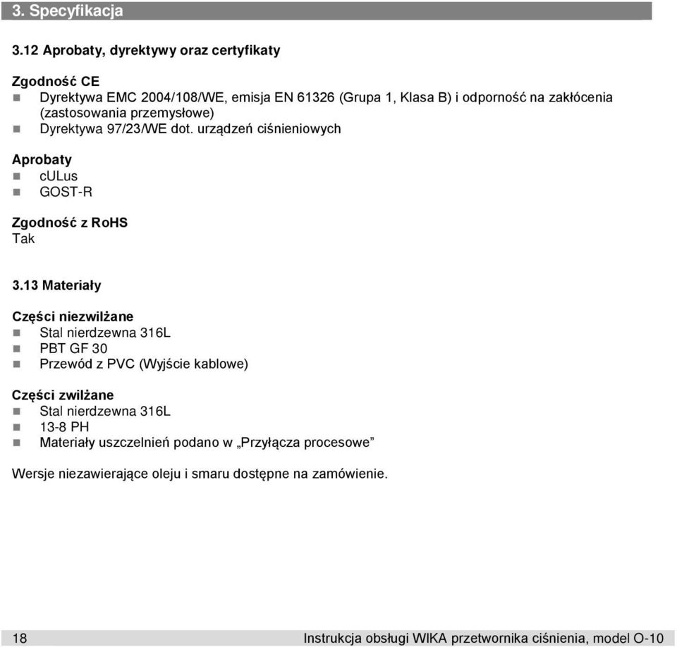 (zastosowania przemysłowe) Dyrektywa 97/23/WE dot. urządzeń ciśnieniowych Aprobaty culus GOST-R Zgodność z RoHS Tak 3.