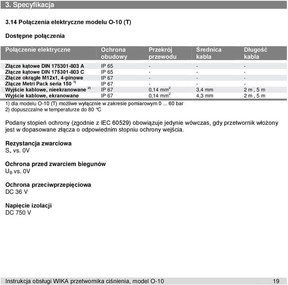 kątowe DIN 175301-803 C IP 65 - - - Złącze okrągłe M12x1, 4-pinowe IP 67 - - - Złącze Metri Pack seria 150 1) IP 67 - - - Wyjście kablowe, nieekranowane 2) IP 67 0,14 mm 2 3,4 mm 2 m, 5 m Wyjście