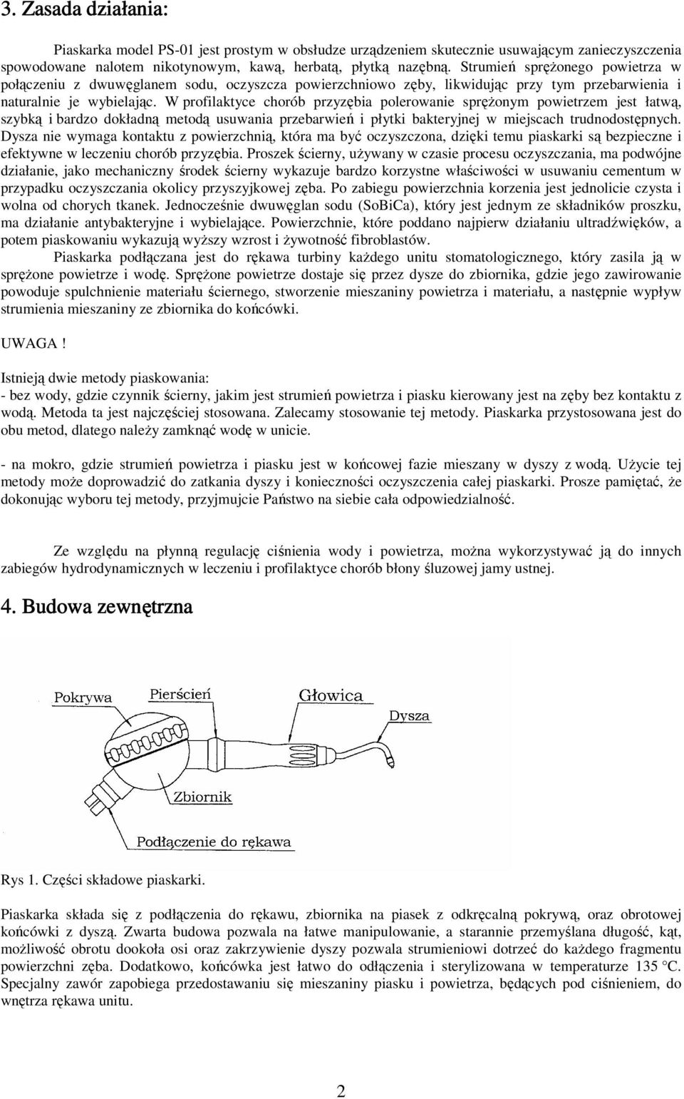 W profilaktyce chorób przyzębia polerowanie spręŝonym powietrzem jest łatwą, szybką i bardzo dokładną metodą usuwania przebarwień i płytki bakteryjnej w miejscach trudnodostępnych.