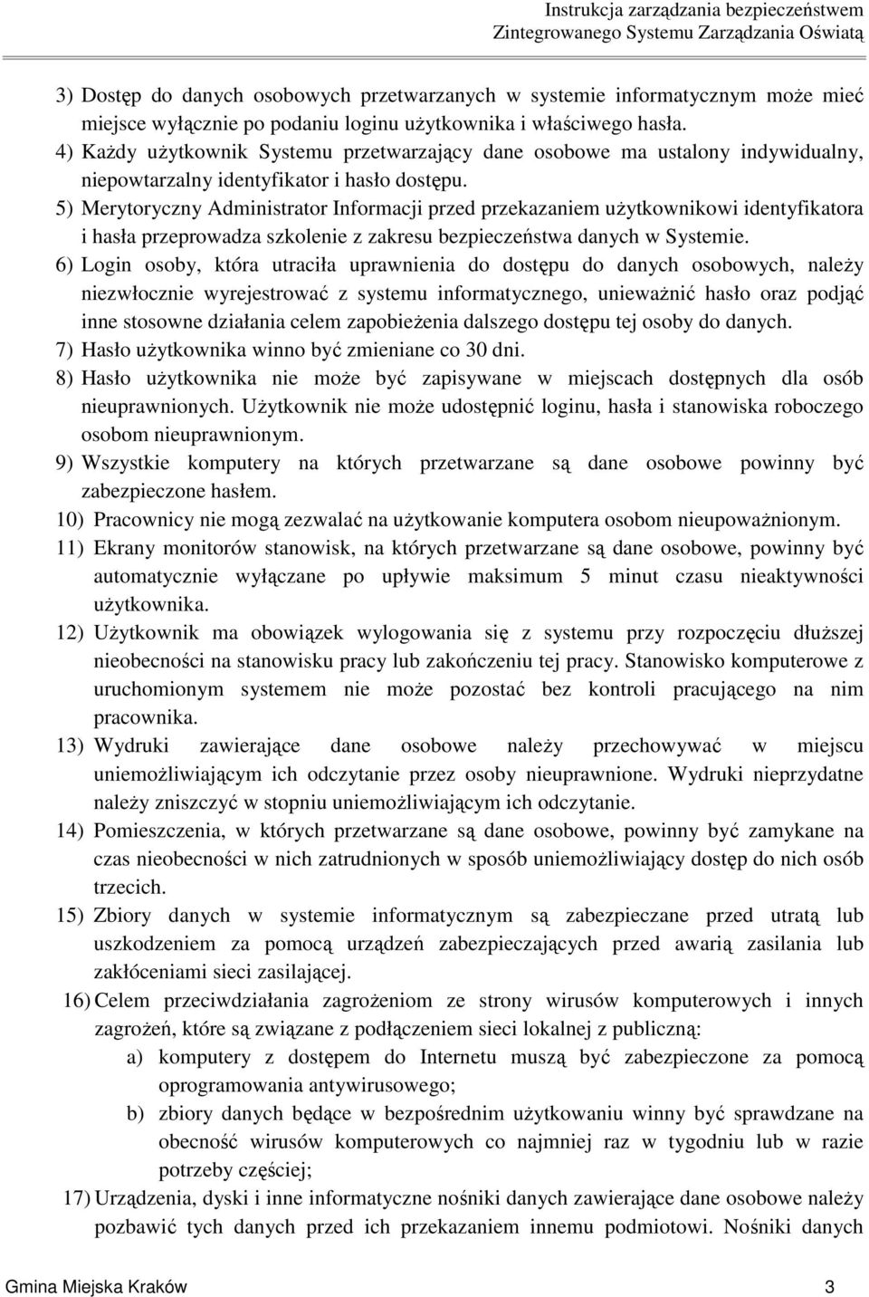 5) Merytoryczny Administrator Informacji przed przekazaniem uŝytkownikowi identyfikatora i hasła przeprowadza szkolenie z zakresu bezpieczeństwa danych w Systemie.