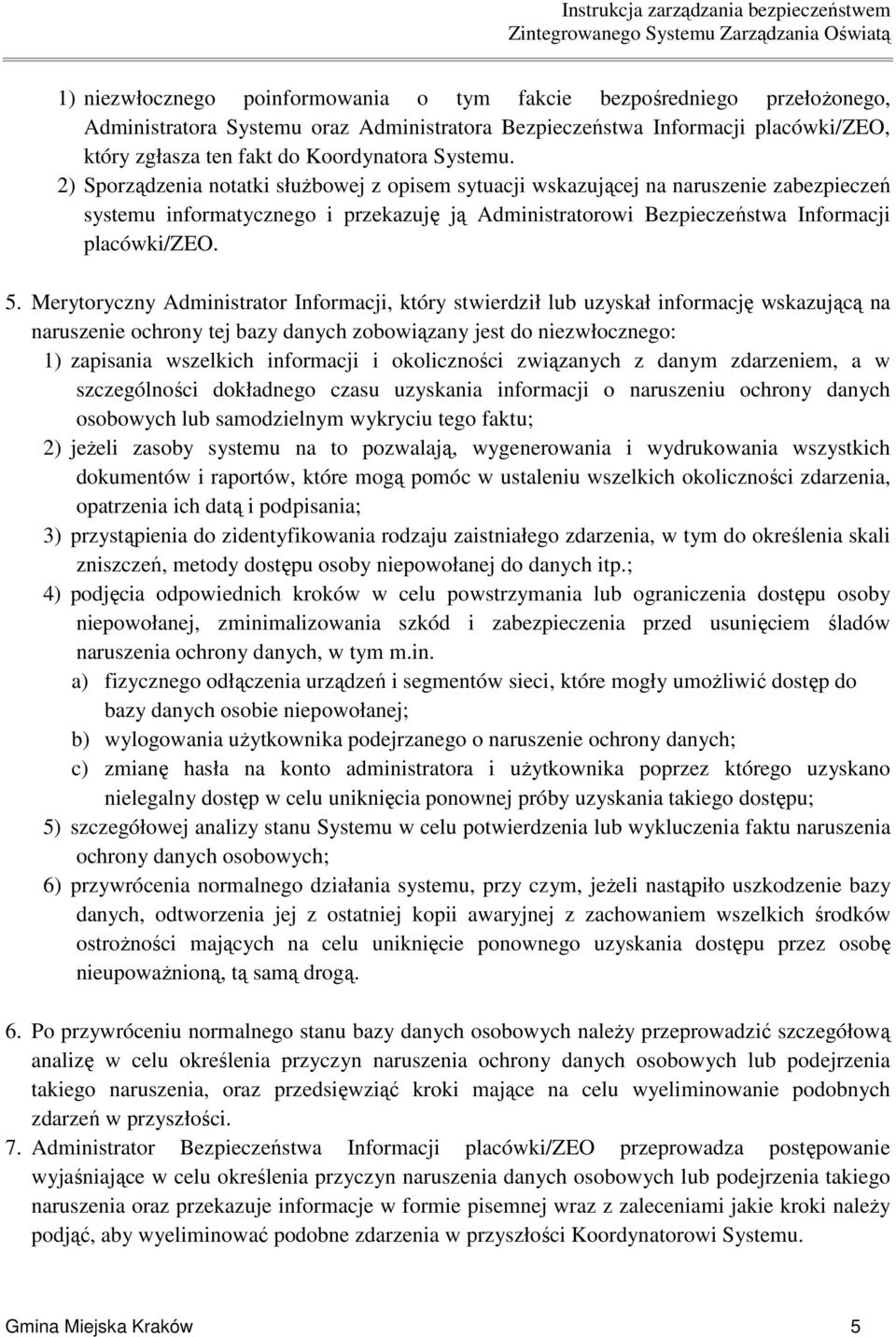 Merytoryczny Administrator Informacji, który stwierdził lub uzyskał informację wskazującą na naruszenie ochrony tej bazy danych zobowiązany jest do niezwłocznego: 1) zapisania wszelkich informacji i