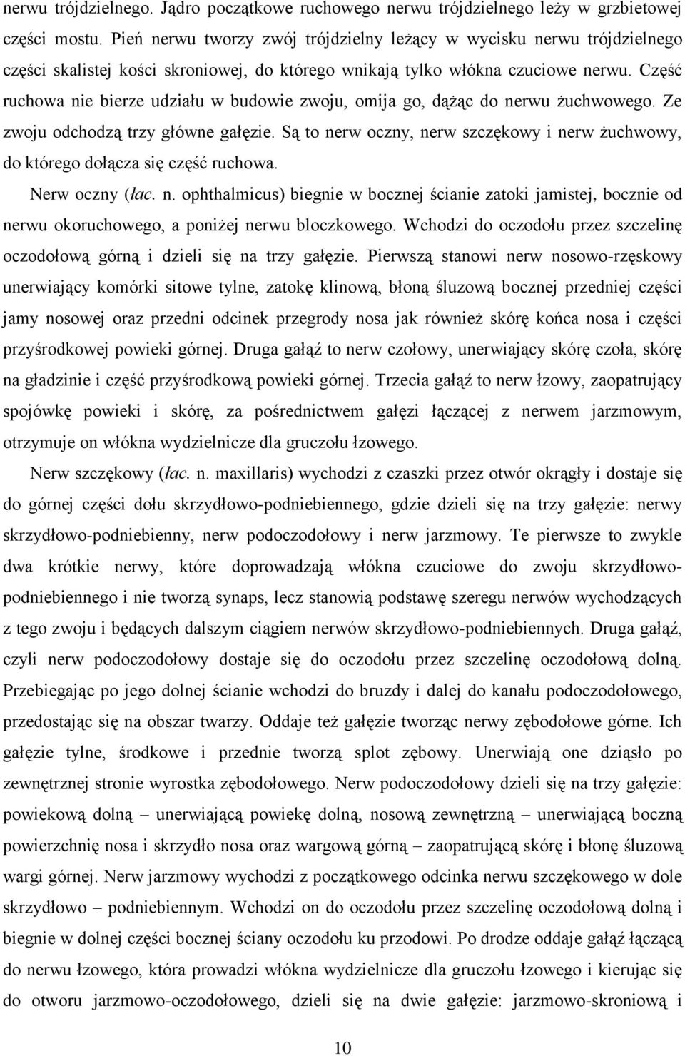 Część ruchowa nie bierze udziału w budowie zwoju, omija go, dążąc do nerwu żuchwowego. Ze zwoju odchodzą trzy główne gałęzie.