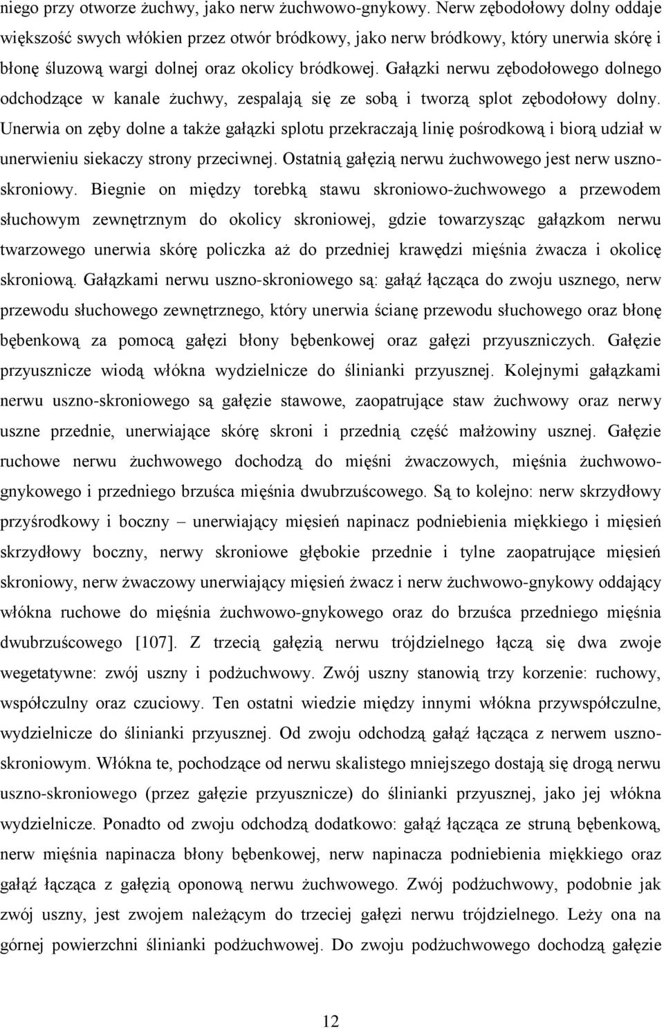 Gałązki nerwu zębodołowego dolnego odchodzące w kanale żuchwy, zespalają się ze sobą i tworzą splot zębodołowy dolny.