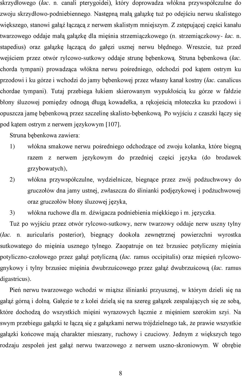 Z zstępującej części kanału twarzowego oddaje małą gałązkę dla mięśnia strzemiączkowego (n. strzemiączkowy- łac. n. stapedius) oraz gałązkę łączącą do gałęzi usznej nerwu błędnego.