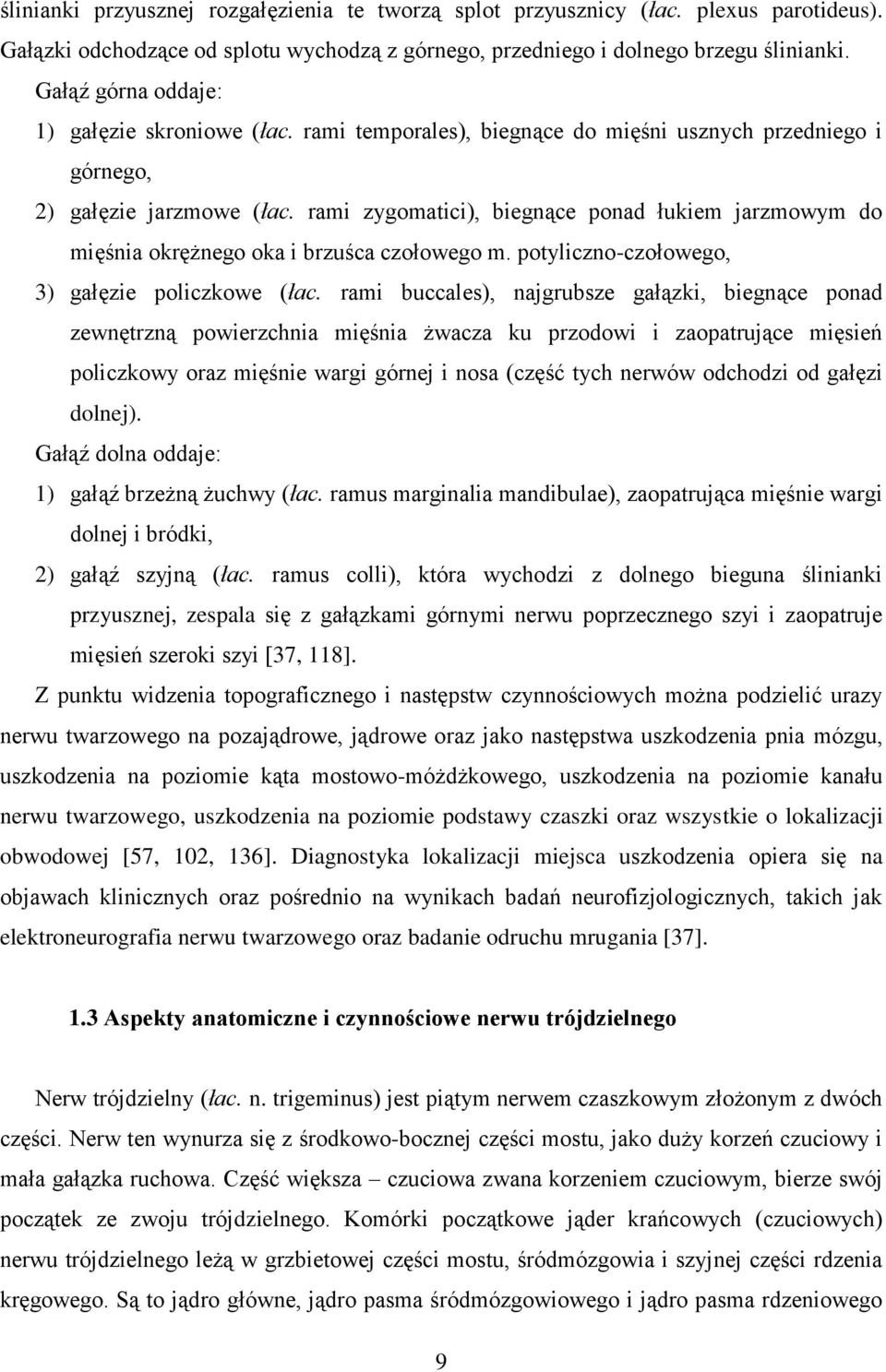 rami zygomatici), biegnące ponad łukiem jarzmowym do mięśnia okrężnego oka i brzuśca czołowego m. potyliczno-czołowego, 3) gałęzie policzkowe (łac.