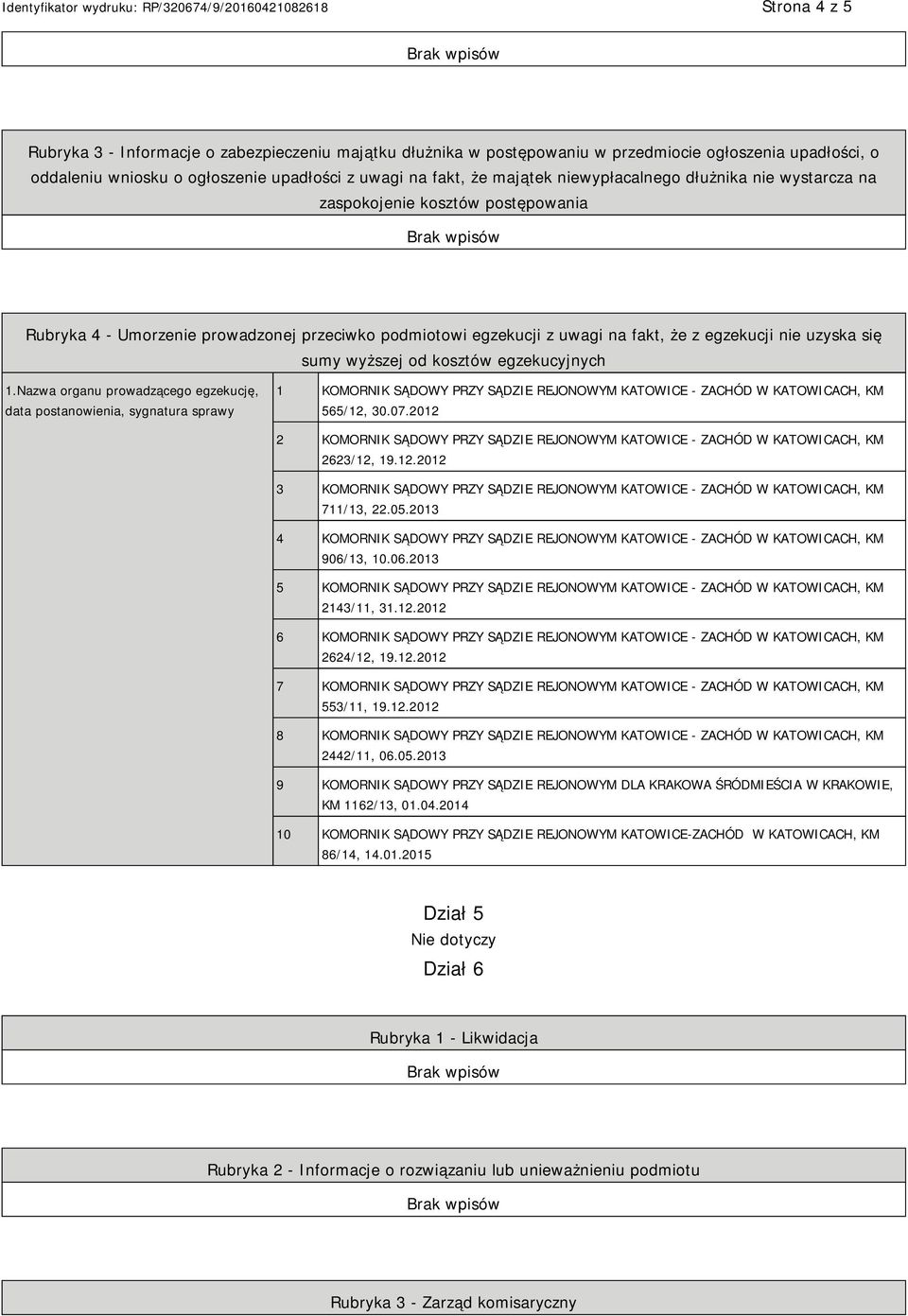 wyższej od kosztów egzekucyjnych 1.Nazwa organu prowadzącego egzekucję, data postanowienia, sygnatura sprawy 1 KOMORNIK SĄDOWY PRZY SĄDZIE REJONOWYM KATOWICE - ZACHÓD W KATOWICACH, KM 565/12, 30.07.