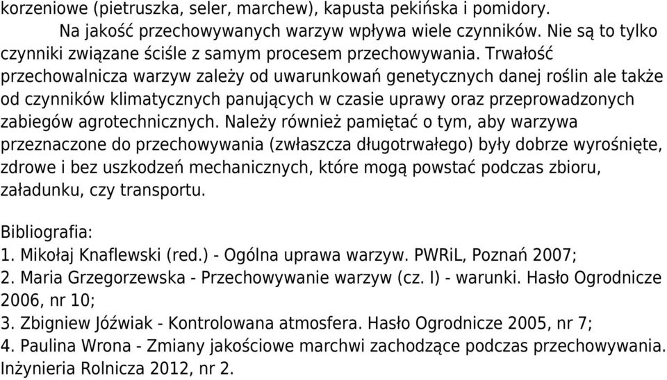 Należy również pamiętać o tym, aby warzywa przeznaczone do przechowywania (zwłaszcza długotrwałego) były dobrze wyrośnięte, zdrowe i bez uszkodzeń mechanicznych, które mogą powstać podczas zbioru,