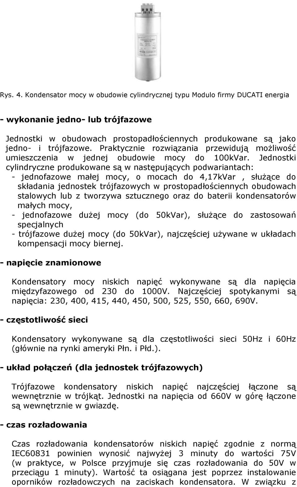 Jednostki cylindryczne produkowane są w następujących podwariantach: - jednofazowe małej mocy, o mocach do 4,17kVar, słuŝące do składania jednostek trójfazowych w prostopadłościennych obudowach