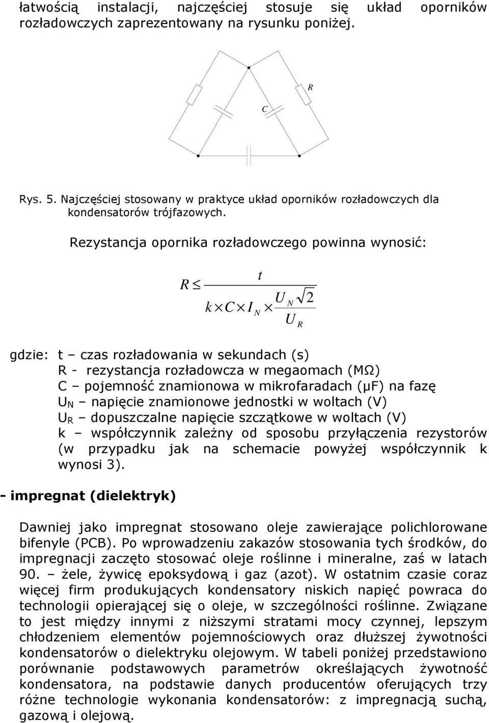 Rezystancja opornika rozładowczego powinna wynosić: R k C I t N U N U R 2 gdzie: t czas rozładowania w sekundach (s) R - rezystancja rozładowcza w megaomach (MΩ) C pojemność znamionowa w