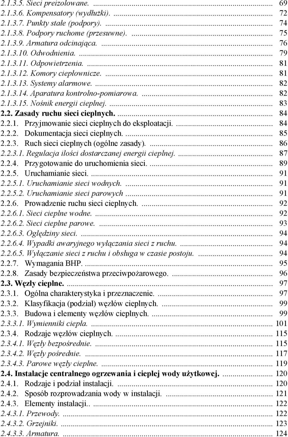 Nośnik energii cieplnej.... 83 2.2. Zasady ruchu sieci cieplnych.... 84 2.2.1. Przyjmowanie sieci cieplnych do eksploatacji.... 84 2.2.2. Dokumentacja sieci cieplnych.... 85 2.2.3. Ruch sieci cieplnych (ogólne zasady).