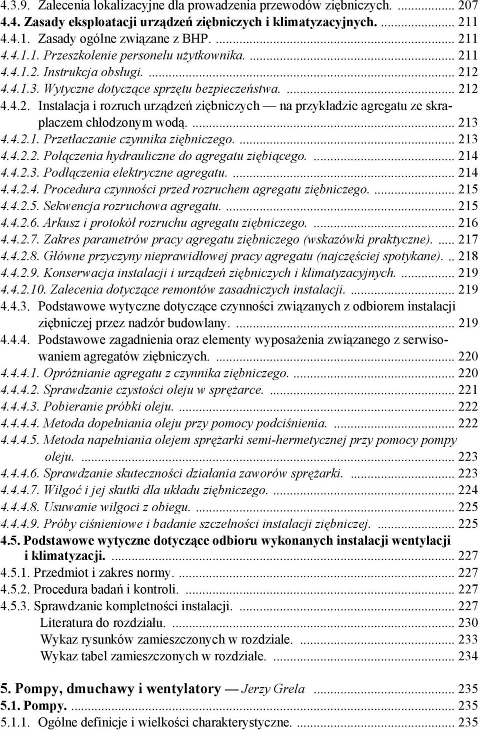 ... 213 4.4.2.1. Przetłaczanie czynnika ziębniczego.... 213 4.4.2.2. Połączenia hydrauliczne do agregatu ziębiącego.... 214 4.4.2.3. Podłączenia elektryczne agregatu.... 214 4.4.2.4. Procedura czynności przed rozruchem agregatu ziębniczego.