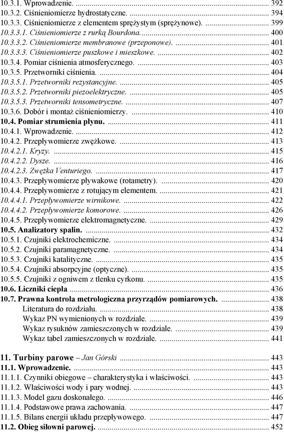 3.5.2. Przetworniki piezoelektryczne.... 405 10.3.5.3. Przetworniki tensometryczne.... 407 10.3.6. Dobór i montaż ciśnieniomierzy.... 410 10.4. Pomiar strumienia płynu.... 411 10.4.1. Wprowadzenie.