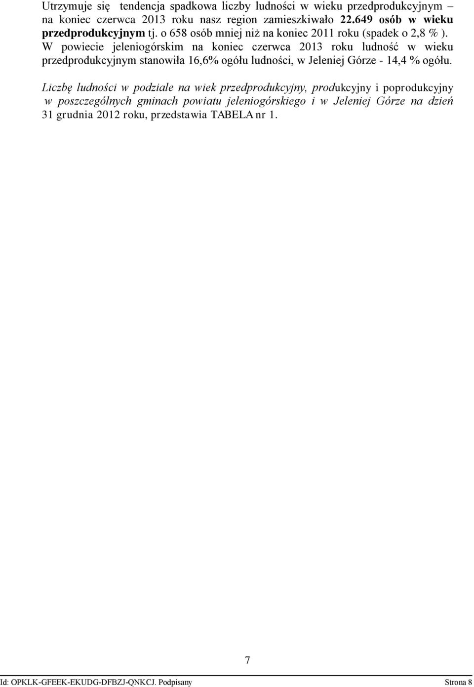 W powiecie jeleniogórskim na koniec czerwca 2013 roku ludność w wieku przedprodukcyjnym stanowiła 16,6% ogółu ludności, w Jeleniej Górze - 14,4 % ogółu.